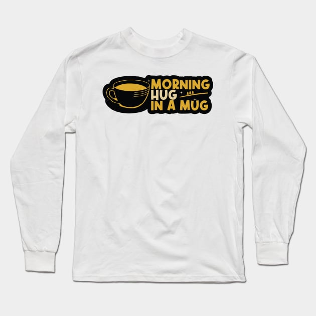 Morning Hug in a Mug Long Sleeve T-Shirt by kindacoolbutnotreally